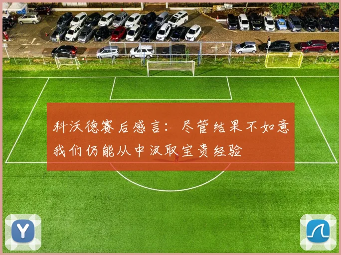 科沃德赛后感言：尽管结果不如意我们仍能从中汲取宝贵经验
